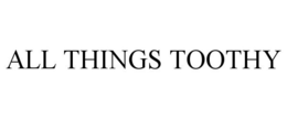 ALL THINGS TOOTHY trademark