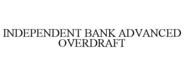 INDEPENDENT BANK ADVANCED OVERDRAFT trademark