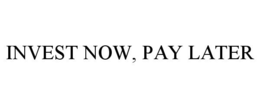 INVEST NOW, PAY LATER trademark
