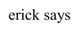 ERICK SAYS trademark