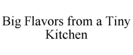BIG FLAVORS FROM A TINY KITCHEN trademark