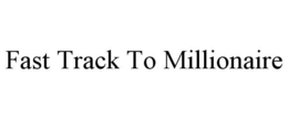 FAST TRACK TO MILLIONAIRE trademark