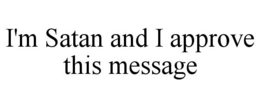 I'M SATAN AND I APPROVE THIS MESSAGE trademark