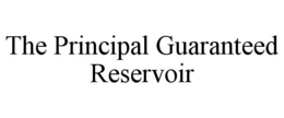 THE PRINCIPAL GUARANTEED RESERVOIR trademark