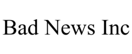 BAD NEWS INC trademark