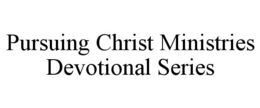 PURSUING CHRIST MINISTRIES DEVOTIONAL SERIES trademark