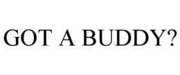GOT A BUDDY? trademark