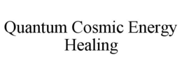 QUANTUM COSMIC ENERGY HEALING trademark