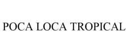 POCA LOCA TROPICAL trademark