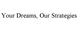 YOUR DREAMS, OUR STRATEGIES trademark