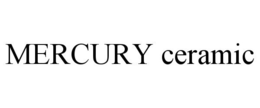 MERCURY CERAMIC trademark