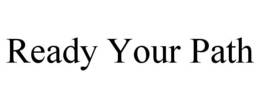 READY YOUR PATH trademark
