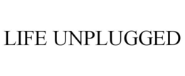 LIFE UNPLUGGED trademark