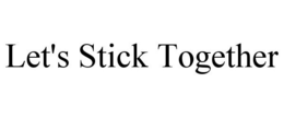 LET'S STICK TOGETHER trademark