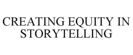 CREATING EQUITY IN STORYTELLING trademark