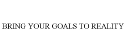 BRING YOUR GOALS TO REALITY trademark
