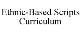ETHNIC-BASED SCRIPTS CURRICULUM trademark