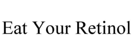 EAT YOUR RETINOL trademark