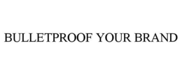 BULLETPROOF YOUR BRAND trademark