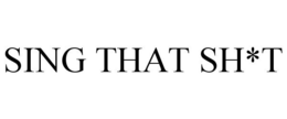 SING THAT SH*T trademark