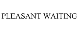 PLEASANT WAITING trademark