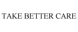 TAKE BETTER CARE trademark