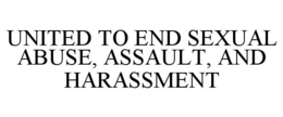 UNITED TO END SEXUAL ABUSE, ASSAULT, AND HARASSMENT trademark