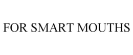 FOR SMART MOUTHS trademark