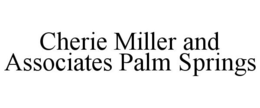 CHERIE MILLER AND ASSOCIATES PALM SPRINGS trademark