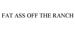 FAT ASS OFF THE RANCH trademark