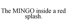 THE MINGO INSIDE A RED SPLASH. trademark