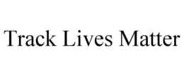 TRACK LIVES MATTER trademark