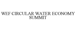 WEF CIRCULAR WATER ECONOMY SUMMIT trademark