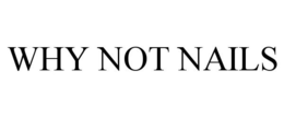 WHY NOT NAILS trademark