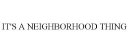 IT'S A NEIGHBORHOOD THING trademark