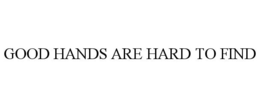 GOOD HANDS ARE HARD TO FIND trademark