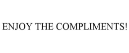 ENJOY THE COMPLIMENTS! trademark