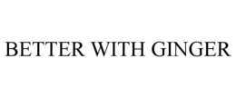 BETTER WITH GINGER trademark
