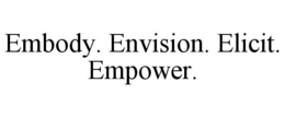 EMBODY. ENVISION. ELICIT. EMPOWER. trademark