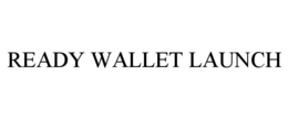 READY WALLET LAUNCH trademark