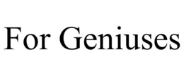 FOR GENIUSES trademark