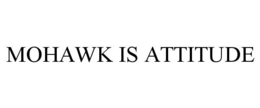 MOHAWK IS ATTITUDE trademark