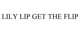 LILY LIP GET THE FLIP trademark
