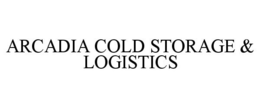 ARCADIA COLD STORAGE & LOGISTICS trademark