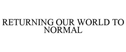 RETURNING OUR WORLD TO NORMAL trademark