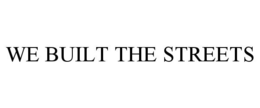 WE BUILT THE STREETS trademark