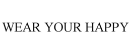 WEAR YOUR HAPPY trademark