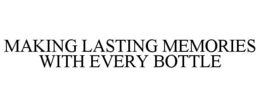 MAKING LASTING MEMORIES WITH EVERY BOTTLE trademark