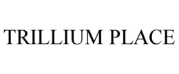 TRILLIUM PLACE trademark