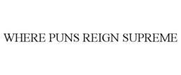 WHERE PUNS REIGN SUPREME trademark